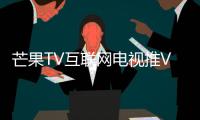 芒果TV互聯(lián)網(wǎng)電視推V4.4新版系統(tǒng)