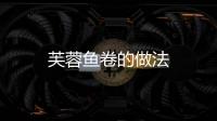 芙蓉魚卷的做法