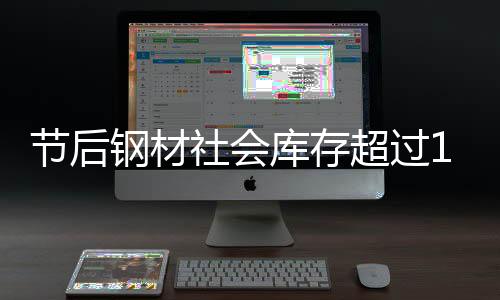 節(jié)后鋼材社會(huì)庫存超過1800萬噸