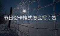 節(jié)日賀卡格式怎么寫（賀卡格式怎么寫）