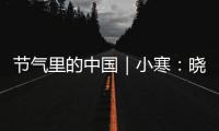 節氣里的中國｜小寒：曉日初長，盼雪迎春