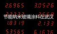 節能納米玻璃涂料在武漢推廣,行業資訊