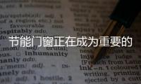 節能門窗正在成為重要的戰略新興產業
