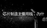芯片制造主要用硅，為什么管制鎵和鍺的出口？