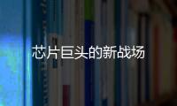 芯片巨頭的新戰場