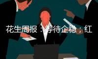 花生周報：等待企穩；紅棗周報