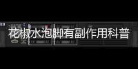 花椒水泡腳有副作用科普嗎
