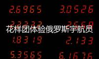 花樣團體驗俄羅斯宇航員日常