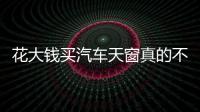 花大錢買汽車天窗真的不是用來顯擺的！