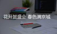 花開賀盛會 春色滿京城