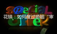 花鎮：如何度過婚姻“審美疲勞”危險期？【兩性&情感】風尚中國網