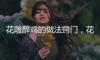 花雕醉雞的做法竅門，花雕醉雞的做法