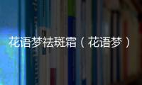 花語夢祛斑霜（花語夢）
