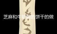 芝麻和牛奶做的餅干的做法和食材用料及健康功效