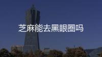芝麻能去黑眼圈嗎