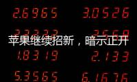 蘋果繼續招新，暗示正開發原型車部件
