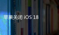蘋(píng)果關(guān)閉 iOS 18.2 驗(yàn)證通道，已升級(jí) iPhone 用戶(hù)無(wú)法降級(jí)