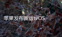 蘋果發布新版tvOS IOS設備可以做為盒子遙控器