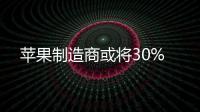 蘋果制造商或將30%