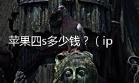 蘋果四s多少錢？（iphone4s多少錢一臺）