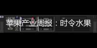 蘋果產業周報：時令水果沖擊，期價漲跌互現