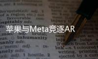 蘋果與Meta競逐AR眼鏡市場