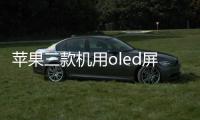 蘋果三款機(jī)用oled屏，3D玻璃前蓋將完全釋放產(chǎn)能,行業(yè)資訊
