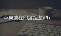蘋果或在印度組裝iPhone 16 Pro系列
