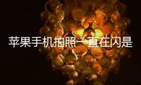 蘋果手機拍照一直在閃是什么原因