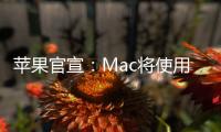 蘋果官宣：Mac將使用自家芯片代替英特爾芯片