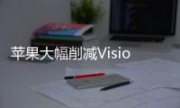 蘋果大幅削減Vision Pro產(chǎn)量，2024年底或面臨停產(chǎn)