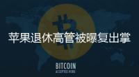 蘋果退休高管被曝復出掌管汽車項目