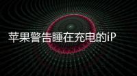 蘋果警告睡在充電的iPhone旁有爆炸風險
