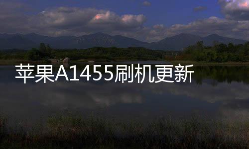 蘋果A1455刷機(jī)更新iOS15.7.9正式版
