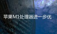 蘋果M1處理器進(jìn)一步優(yōu)化！超大號iPhone閃亮登場