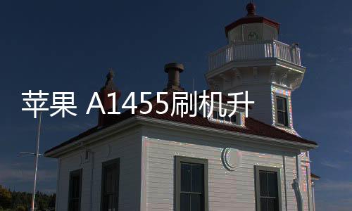 蘋果 A1455刷機升級IOS 17.1.1教程，ios升級修復教程