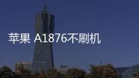 蘋果 A1876不刷機解鎖