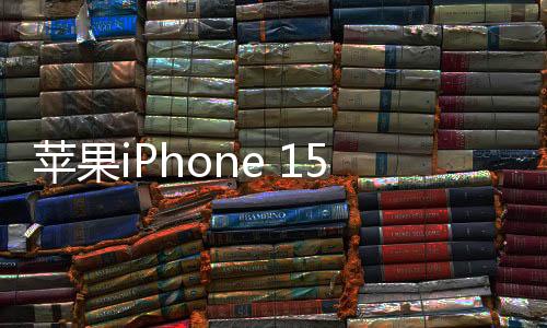 蘋果iPhone 15 Pro首次支持Wi
