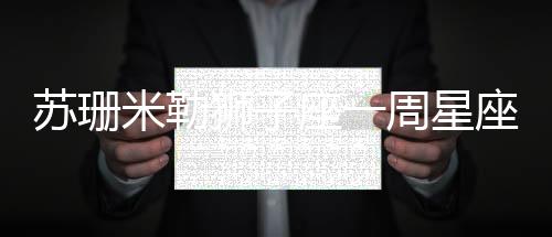 蘇珊米勒獅子座一周星座運勢（8.29