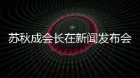 蘇秋成會長在新聞發布會的講話