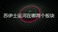 蘇伊士運河在哪兩個板塊之間（蘇伊士運河在哪）