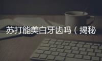 蘇打能美白牙齒嗎（揭秘蘇打洗牙的真相）