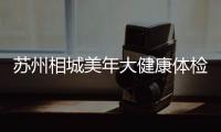 蘇州相城美年大健康體檢中心時(shí)間安排