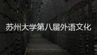 蘇州大學第八屆外語文化節勝利閉幕