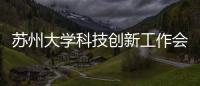 蘇州大學科技創新工作會議隆重召開