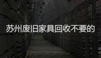 蘇州廢舊家具回收不要的廢舊家具怎么處理