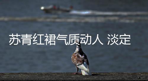 蘇青紅裙氣質動人 淡定從容享受寧靜時光