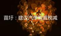 苗圩：建議汽車購置稅減免政策再延長一年