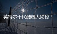 英特爾十代酷睿大揭秘！