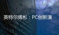英特爾傅彬：PC創新演進之路，英特爾全力以赴